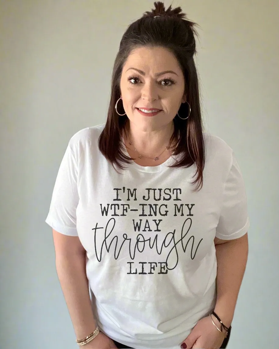 I'm just WTF-ing my way through life | tshirt